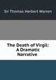 The Death of Virgil: A Dramatic Narrative ., Sir Thomas Herbert Warren 