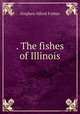 . The fishes of Illinois, Forbes Stephen Alfred 