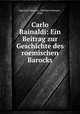 Carlo Rainaldi: Ein Beitrag zur Geschichte des roemischen Barocks, Eberhard Hempel , Eberhard Hempel , 1886- 