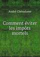 Comment eviter les impots mortels, Andre Cheradame 