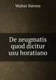 De zeugmatis quod dicitur usu horatiano, Walter Sievers 