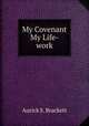 My Covenant My Life-work, Aurick S. Brackett 