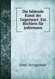 Die bildende Kunst der Gegenwart: Ein Buchlein fur jedermann, Josef. Strzygowski 