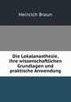 Die Lokalanasthesie, ihre wissenschaftlichen Grundlagen und praktische Anwendung, Heinrich Braun 