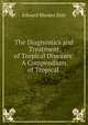 The Diagnostics and Treatment of Tropical Diseases: A Compendium of Tropical ., Edward Rhodes Stitt 