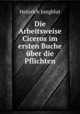 Die Arbeitsweise Ciceros im ersten Buche uber die Pflichten, Heinrich Jungblut 