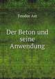 Der Beton und seine Anwendung, Feodor Ast 