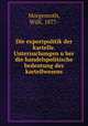 Die exportpolitik der kartelle. Untersuchungen u?ber die handelspolitische bedeutung des kartellwesens, Morgenroth, Willi, 1877- 