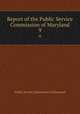 Report of the Public Service Commission of Maryland. 9, Public Service Commission of Maryland 