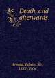 Death, and afterwards, Arnold, Edwin, Sir, 1832-1904 