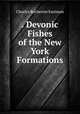 . Devonic Fishes of the New York Formations, Charles Rochester Eastman 