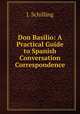 Don Basilio: A Practical Guide to Spanish Conversation & Correspondence, J. Schilling 