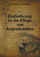 Einfuehrung in die Pflege von Augenkranken, Heinrich Goering 