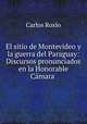 El sitio de Montevideo y la guerra del Paraguay: Discursos pronunciados en la Honorable Camara ., Carlos Roxlo 