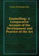 Enamelling: A Comparative Account of the Development and Practice of the Art, Lewis Foreman Day 