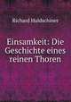 Einsamkeit: Die Geschichte eines reinen Thoren, Richard Huldschiner 