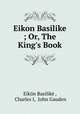 Eikon Basilike ; Or, The King