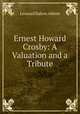 Ernest Howard Crosby: A Valuation and a Tribute, Leonard Dalton Abbott 