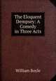 The Eloquent Dempsey: A Comedy in Three Acts, William Boyle 