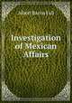 Investigation of Mexican Affairs, Albert Bacon Fall 