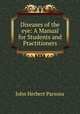 Diseases of the eye: A Manual for Students and Practitioners, John Herbert Parsons 