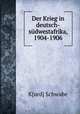 Der Krieg in deutsch-sudwestafrika, 1904-1906, K[urd] Schwabe 
