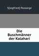 Die Buschmanner der Kalahari, S[iegfried] Passarge 
