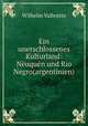Ein unerschlossenes Kulturland: Neuquen und Rio Negro(argentinien), Wilhelm Vallentin 