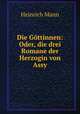 Die Gttinnen: Oder, die drei Romane der Herzogin von Assy, Heinrich Mann 