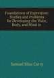Foundations of Expression: Studies and Problems for Developing the Voice, Body, and Mind in ., Samuel Silas Curry 
