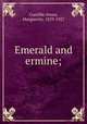 Emerald and ermine;, Cunliffe-Owen, Marguerite, 1859-1927 