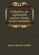 Gallantry; an eighteenth century dizain in ten comedies, Cabell James Branch 