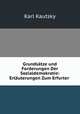 Grundsatze und Forderungen Der Sozialdemokratie: Erlauterungen Zum Erfurter ., Karl Kautsky 