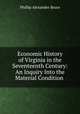 Economic History of Virginia in the Seventeenth Century: An Inquiry Into the Material Condition ., Phillip Alexander Bruce 