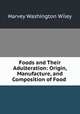 Foods and Their Adulteration: Origin, Manufacture, and Composition of Food ., Harvey Washington Wiley 