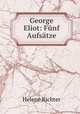 George Eliot: Funf Aufsatze, Helene Richter 