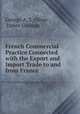 French Commercial Practice Connected with the Export and Import Trade to and from France, George A. S. Oliver , James Graham 