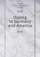 Dyeing in Germany and America, Higgins, S. H. (Sydney Herbert), b. 1884 