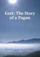 Gret: The Story of a Pagan, Beatrice Mantle, De Vinne Press, Century Company, Decorative Designers 
