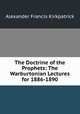 The Doctrine of the Prophets: The Warburtonian Lectures for 1886-1890, Alexander Francis Kirkpatrick 