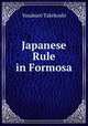 Japanese Rule in Formosa, Yosaburo Takekoshi 