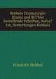 Hebbels Dramaturgie: Drama und BU?hne betreffende Schriften, Aufsa?tze, Bemerkungen Hebbels, Friedrich Hebbel 