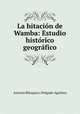 La hitacion de Wamba: Estudio historico geografico, Antonio Blazquez y Delgado-Aguilera 