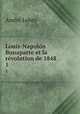 Louis-Napoln Bonaparte et la rvolution de 1848. 1, Andre Lebey 