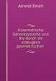 Kinematische Gelenksysteme und die durch sie erzeugten geometrischen ., Arnold Emch 