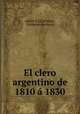 El clero argentino de 1810 a 1830., Adolfo P. Carranza 
