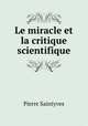Le miracle et la critique scientifique, Pierre Saintyves 