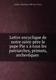 Lettre encyclique de notre saint-pere le pape Pie x a tous les patriarches, primats, archeveques ., Catholic Church Pope (1903-1914 : Pius X) 