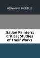Italian Painters: Critical Studies of Their Works, GIOVANNI. MORELLI 