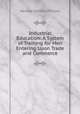 Industrial Education: A System of Training for Men Entering Upon Trade and Commerce, Harlow Stafford Person 